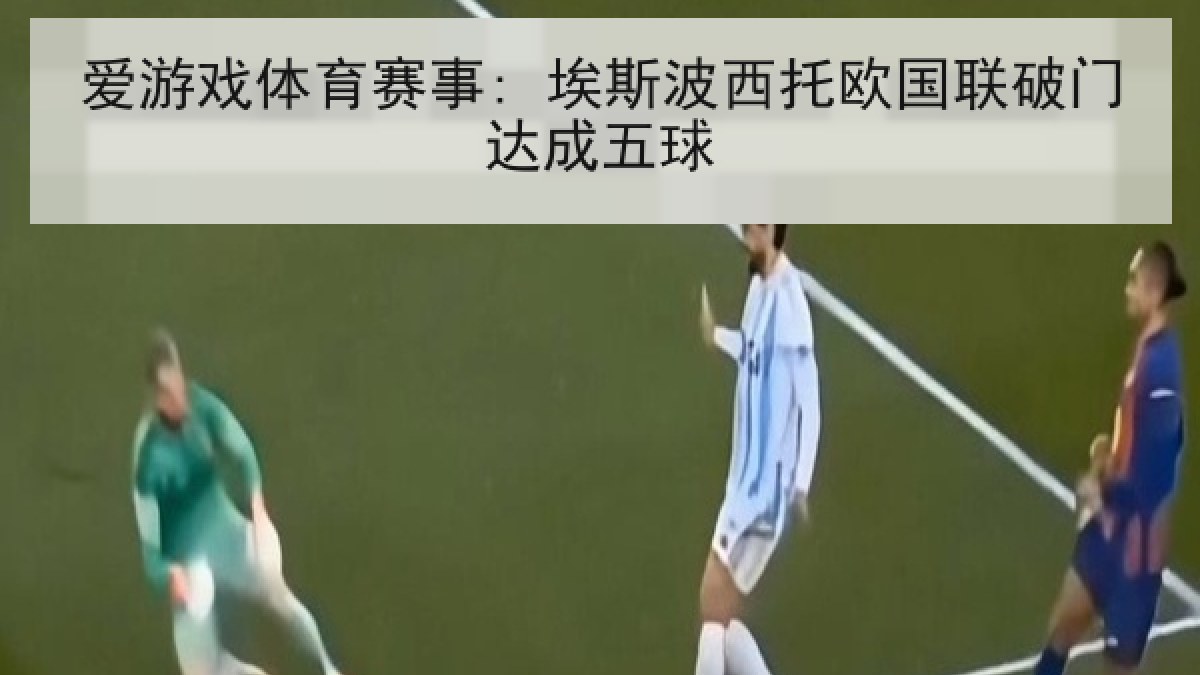 爱游戏体育赛事: 埃斯波西托欧国联破门达成五球 爱游戏体育赛事: 埃斯波西托欧国联破门达成五球
